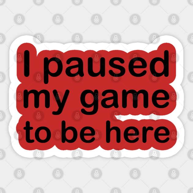 I Paused My Game To Be Here Sticker by PeppermintClover